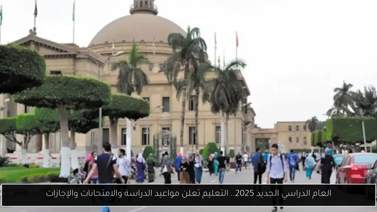 العام الدراسي الجديد 2025.. التعليم تعلن مواعيد الدراسة والامتحانات والإجازات