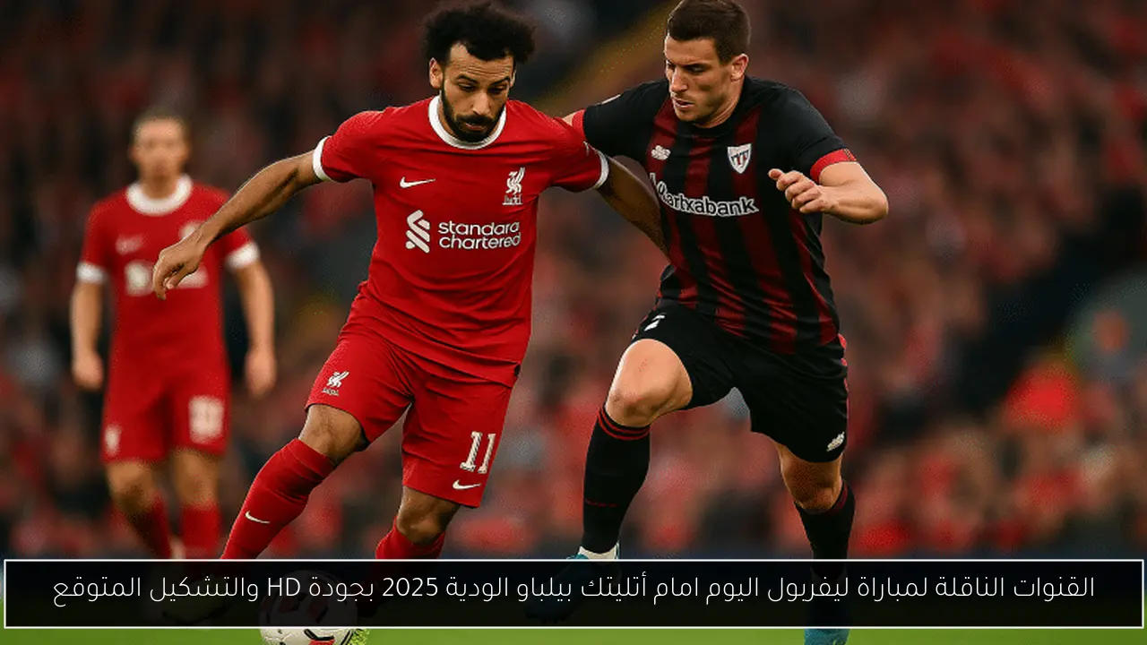 القنوات الناقلة لمباراة ليفربول اليوم امام أتليتك بيلباو الودية 2025 بجودة HD والتشكيل المتوقع