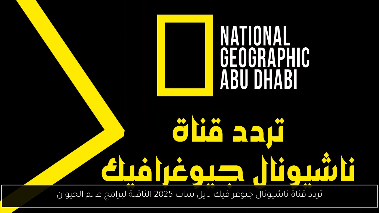 تردد قناة ناشيونال جيوغرافيك نايل سات 2025 الناقلة لبرامج عالم الحيوان