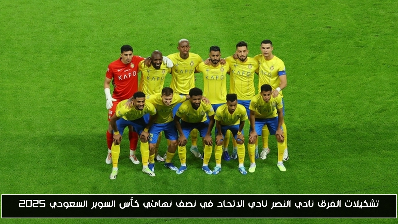 تشكيلات الفرق نادي النصر نادي الاتحاد في نصف نهائي كأس السوبر السعودي 2025