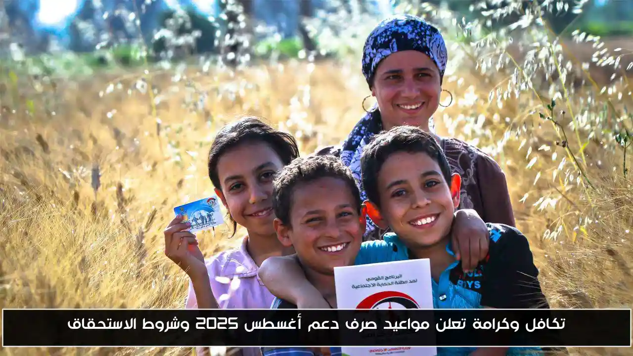 تكافل وكرامة تعلن مواعيد صرف دعم أغسطس 2025 وشروط الاستحقاق