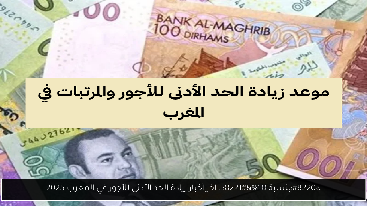 “بنسبة 10%”.. أخر أخبار زيادة الحد الأدنى للأجور في المغرب 2025