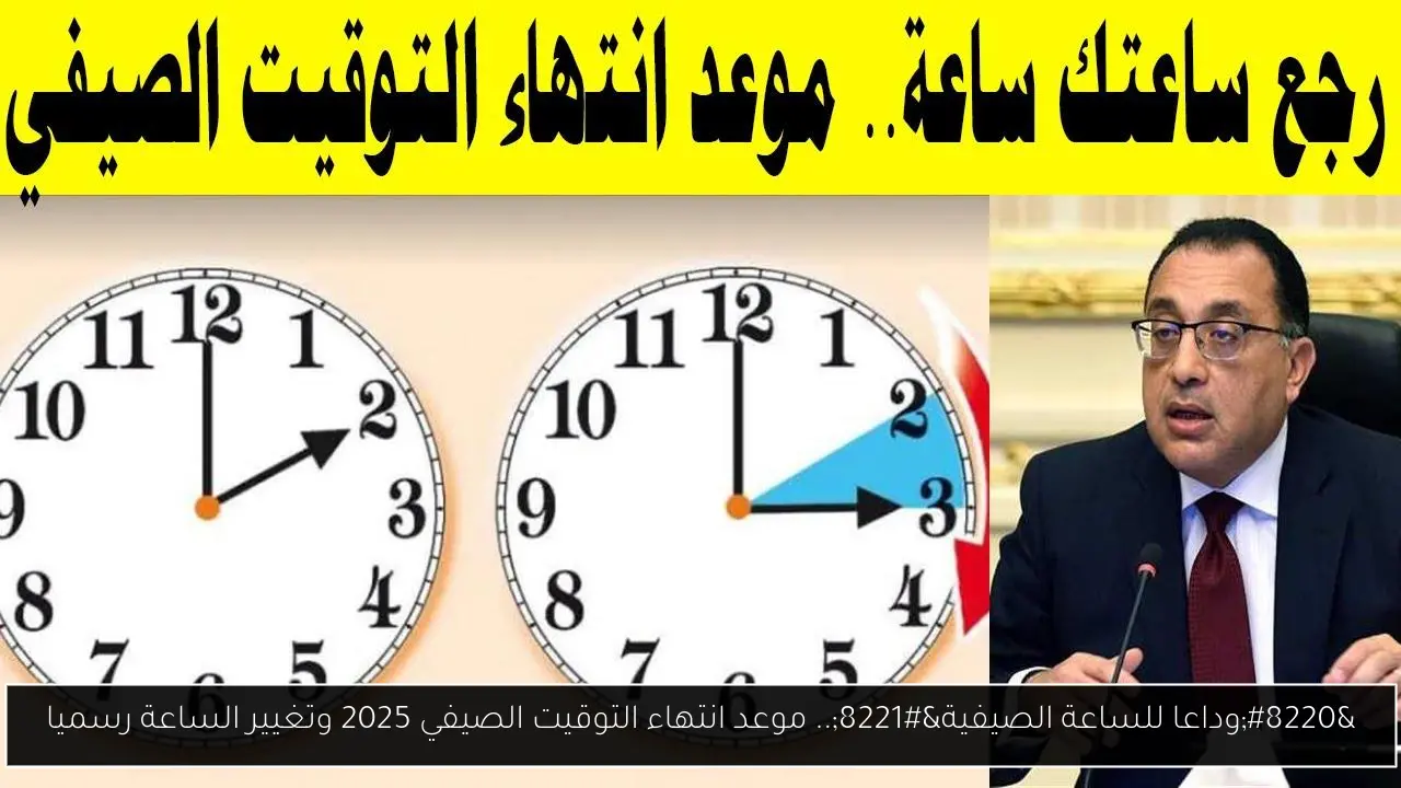 “وداعا للساعة الصيفية”.. موعد انتهاء التوقيت الصيفي 2025 وتغيير الساعة رسميا