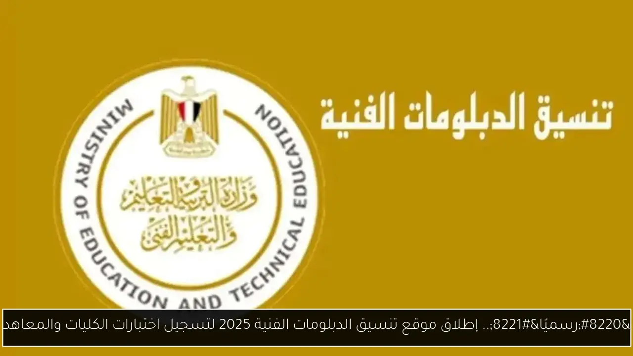“رسميًا”.. إطلاق موقع تنسيق الدبلومات الفنية 2025 لتسجيل اختبارات الكليات والمعاهد
