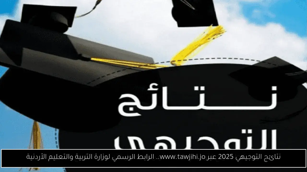 نتائج التوجيهي 2025 عبر www.tawjihi.jo.. الرابط الرسمي لوزارة التربية والتعليم الأردنية