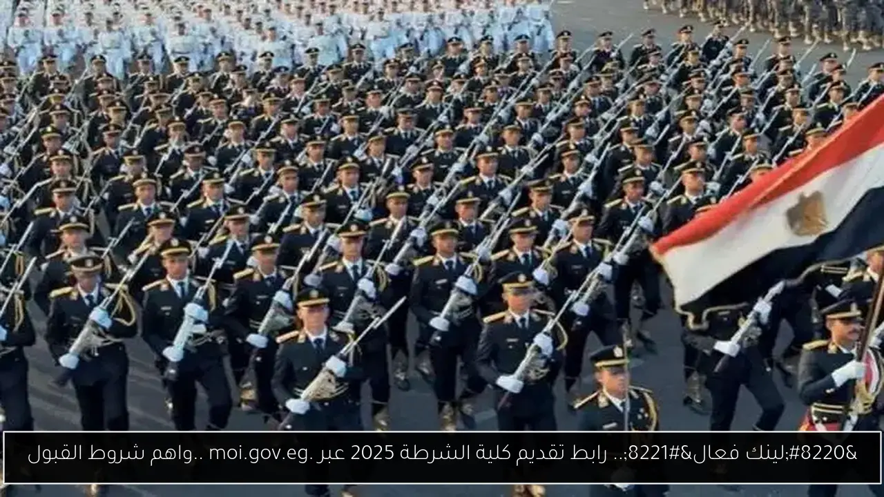 “لينك فعال”.. رابط تقديم كلية الشرطة 2025 عبر .moi.gov.eg ..واهم شروط القبول