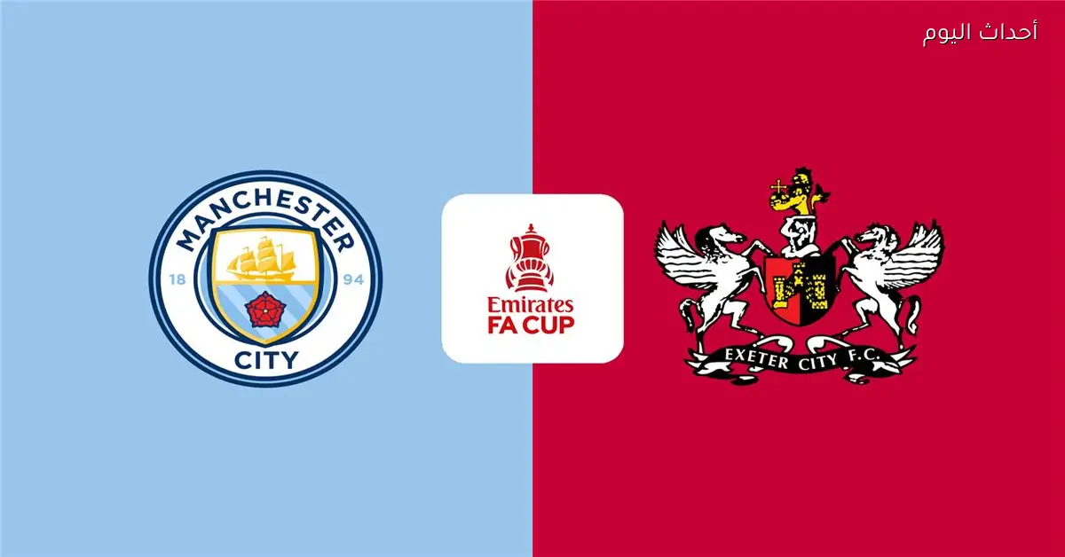 موعد مباراة مانشستر سيتي وإكستر سيتي في كأس الاتحاد الإنجليزي والقناة الناقلة والمعلق