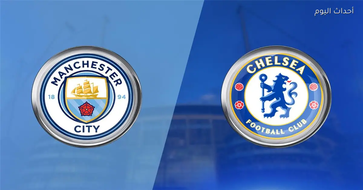 موعد مباراة مانشستر سيتي وتشيلسي اليوم في الدوري الإنجليزي والقناة الناقلة والمعلق
