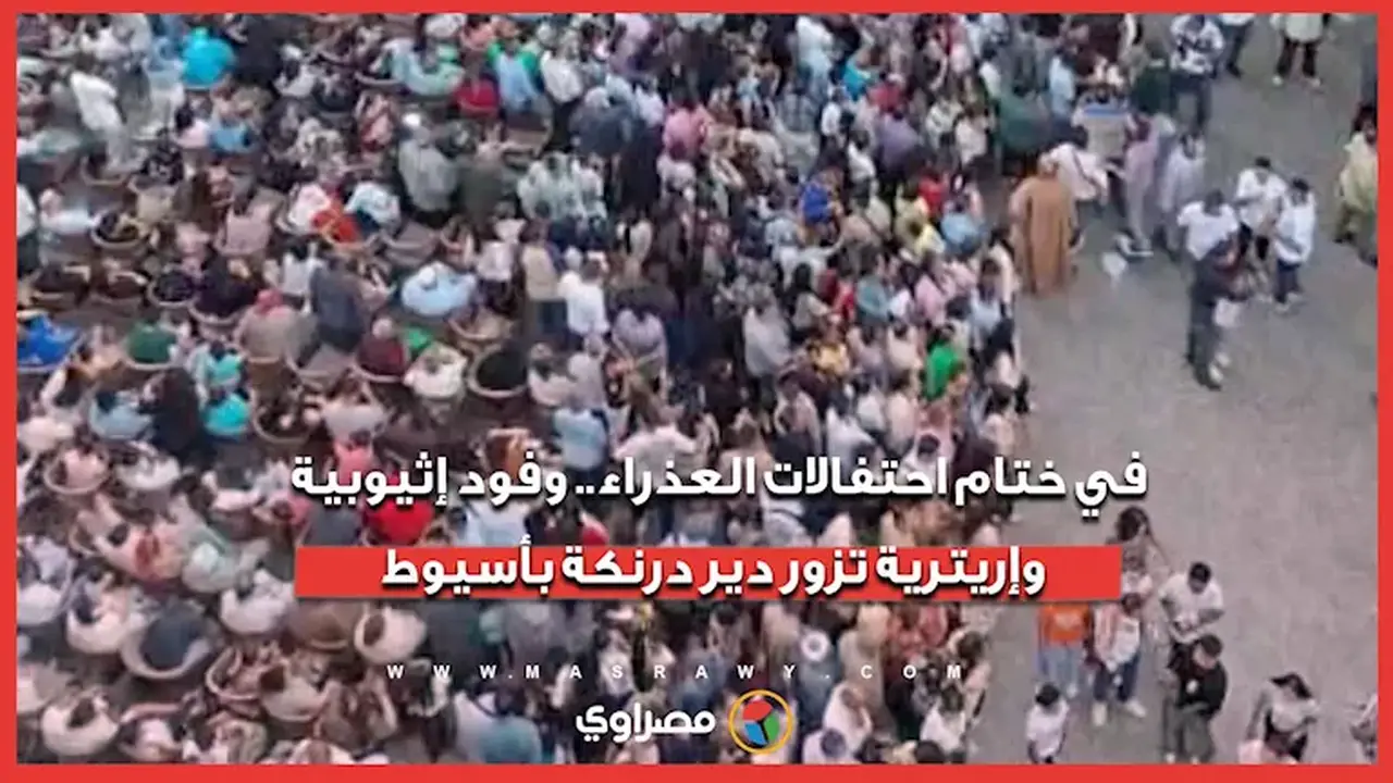 ختام احتفالات العذراء: وفود من إثيوبيا وإريتريا تزور دير درنكة بأسيوط