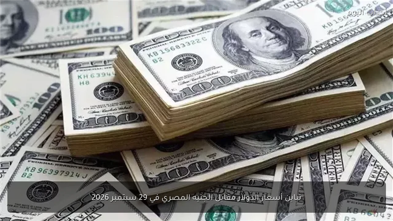 تباين أسعار الدولار مقابل الجنيه المصري في 29 سبتمبر 2026
