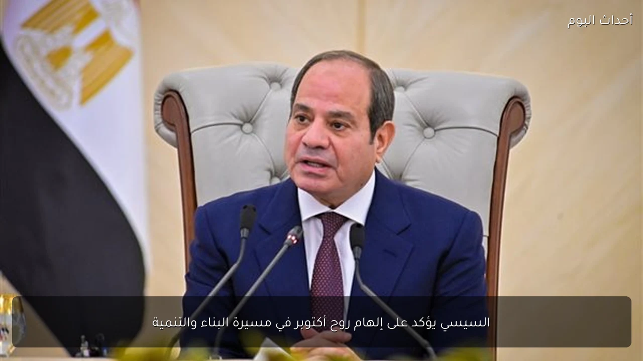 السيسي يؤكد على إلهام روح أكتوبر في مسيرة البناء والتنمية