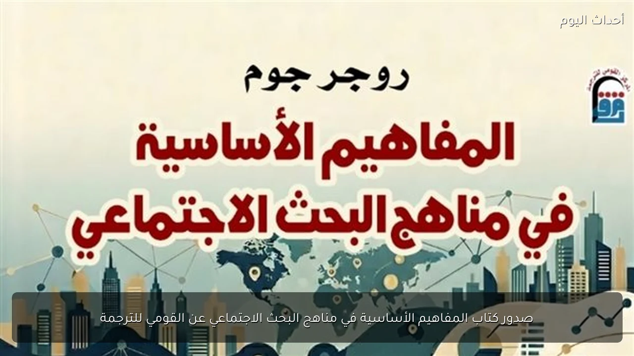 صدور كتاب المفاهيم الأساسية في مناهج البحث الاجتماعي عن القومي للترجمة