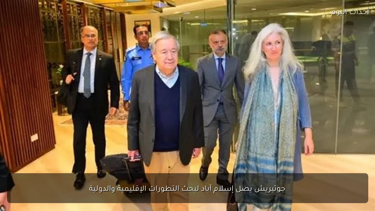جوتيريش يصل إسلام آباد لبحث التطورات الإقليمية والدولية
