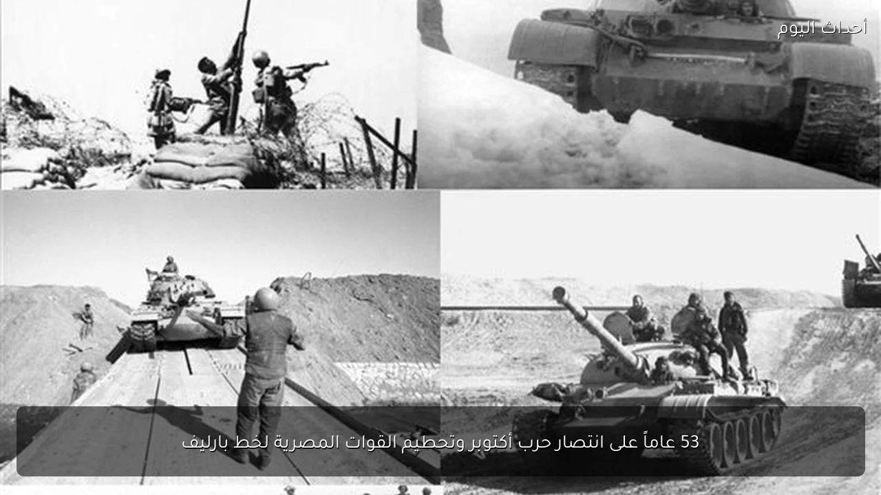 53 عاماً على انتصار حرب أكتوبر وتحطيم القوات المصرية لخط بارليف