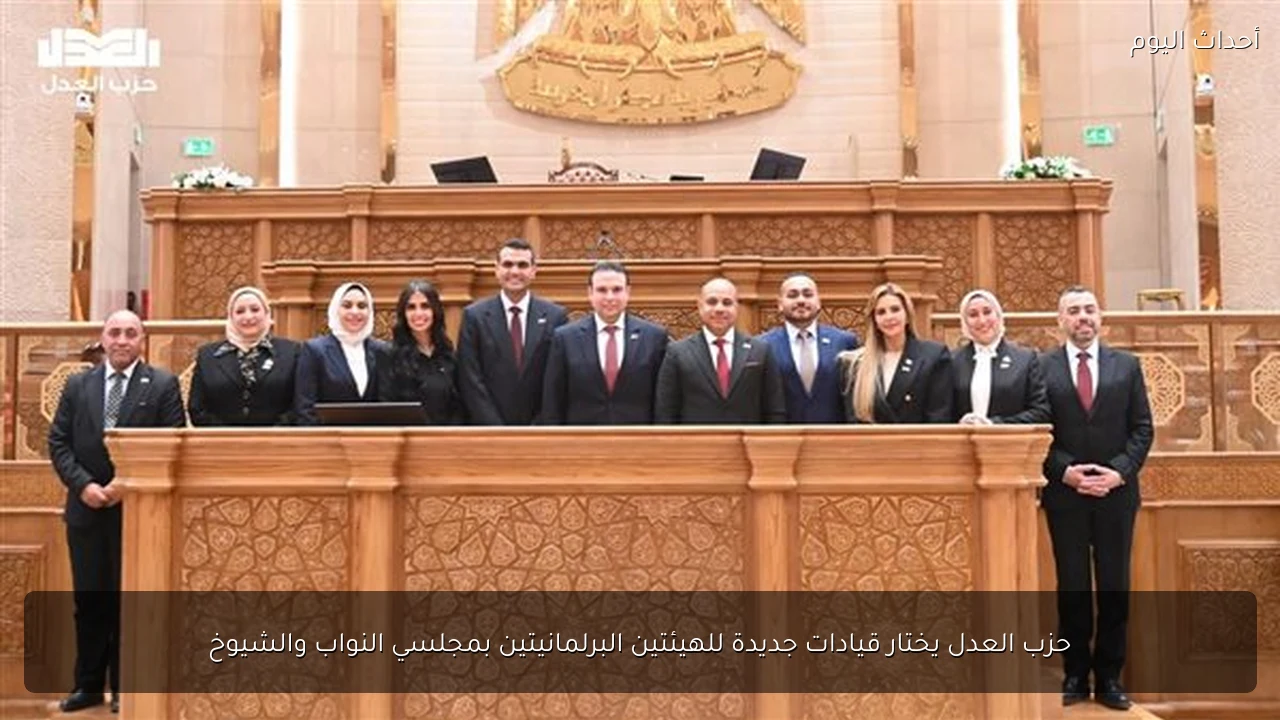 حزب العدل يختار قيادات جديدة للهيئتين البرلمانيتين بمجلسي النواب والشيوخ