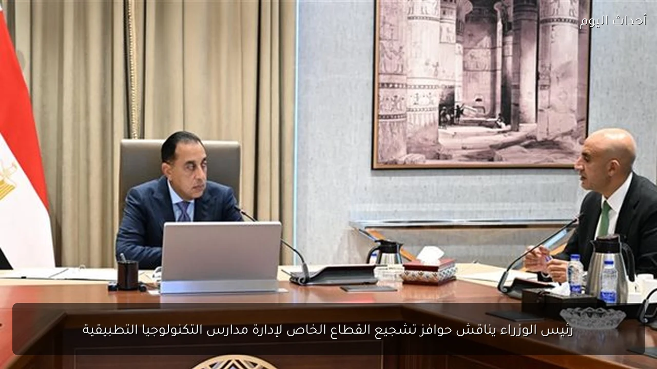 رئيس الوزراء يناقش حوافز تشجيع القطاع الخاص لإدارة مدارس التكنولوجيا التطبيقية
