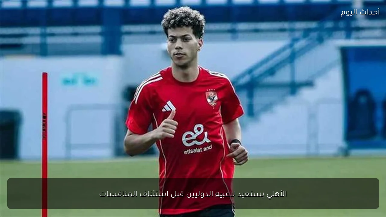 الأهلي يستعيد لاعبيه الدوليين قبل استئناف المنافسات