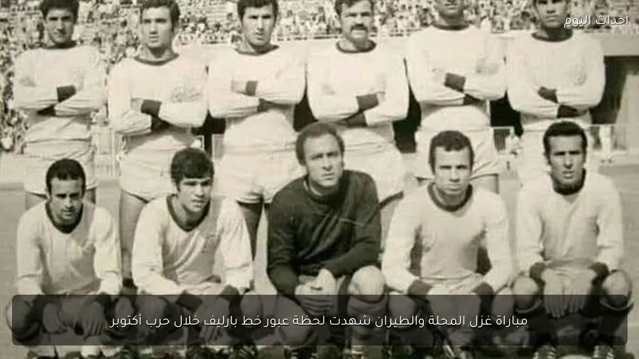 مباراة غزل المحلة والطيران شهدت لحظة عبور خط بارليف خلال حرب أكتوبر