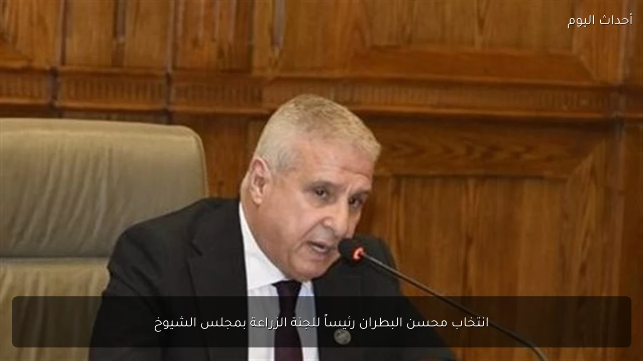 انتخاب محسن البطران رئيساً للجنة الزراعة بمجلس الشيوخ