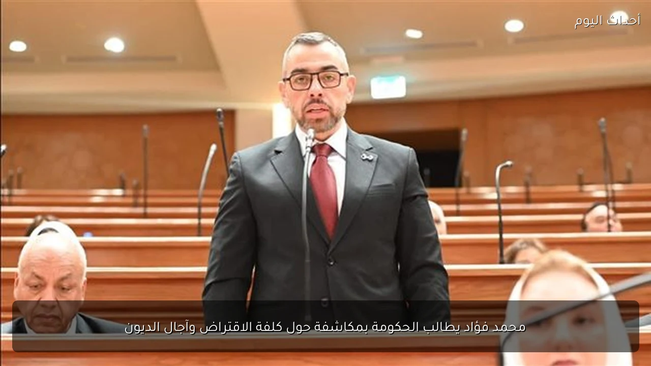 محمد فؤاد يطالب الحكومة بمكاشفة حول كلفة الاقتراض وآجال الديون