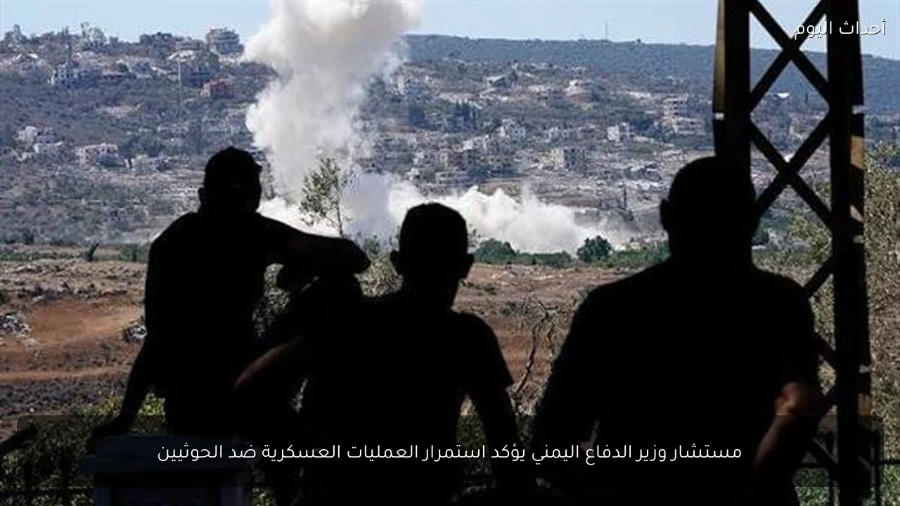 مستشار وزير الدفاع اليمني يؤكد استمرار العمليات العسكرية ضد الحوثيين