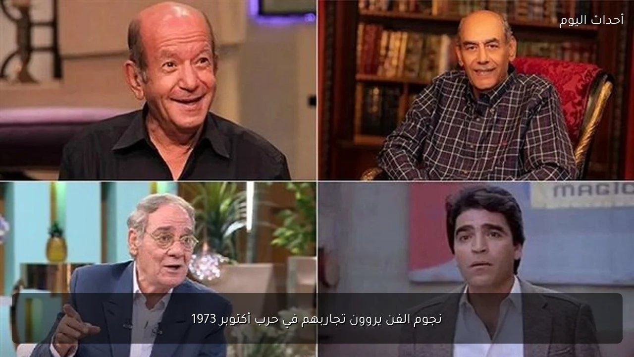 نجوم الفن يروون تجاربهم في حرب أكتوبر 1973